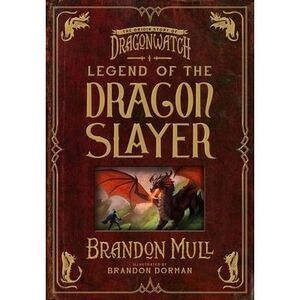 Legend of the Dragon Slayer: The Origin Story of Dragonwatch -- Brandon Mull